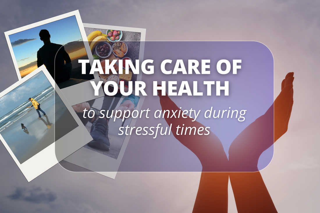 TAKING CARE OF YOUR HEALTH to support anxiety during stressful times